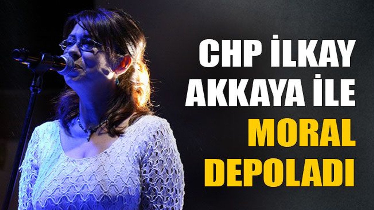 CHP İlkay Akkaya ile moral depoladı