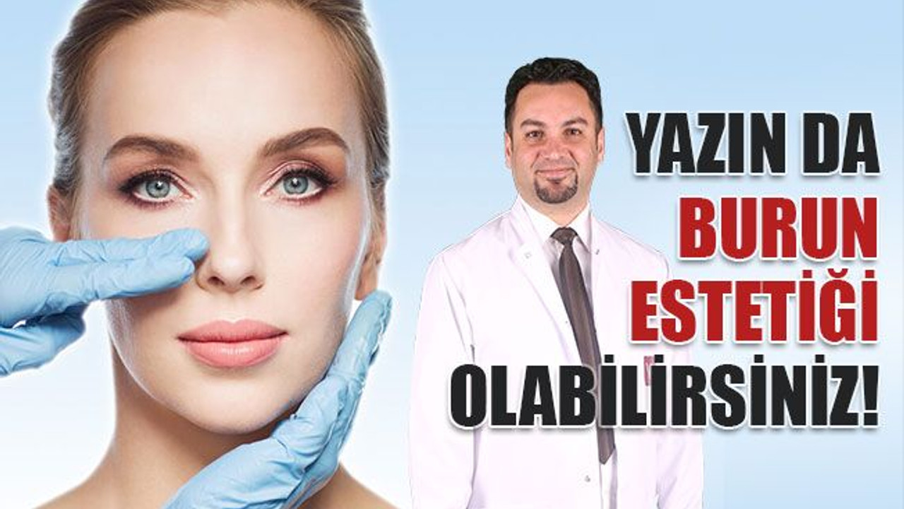 Yazın da burun estetiği olabilirsiniz!