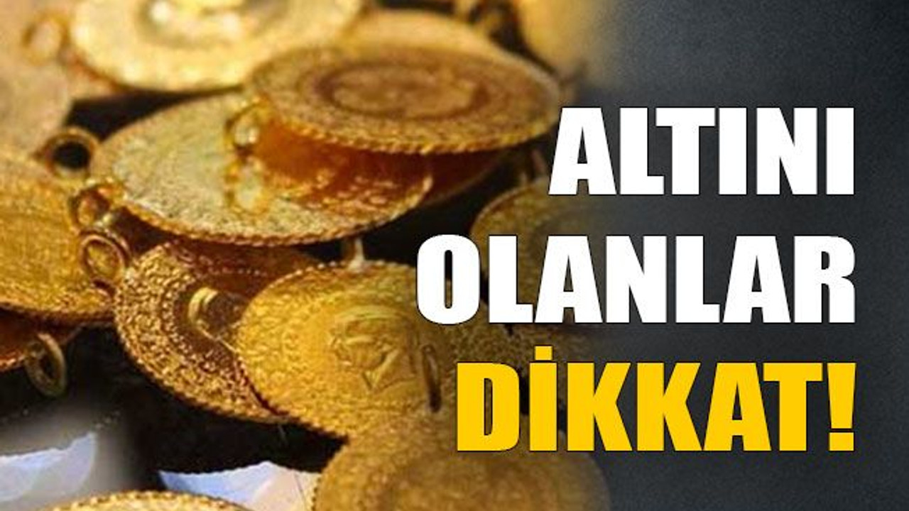 Altını olanlar dikkat!