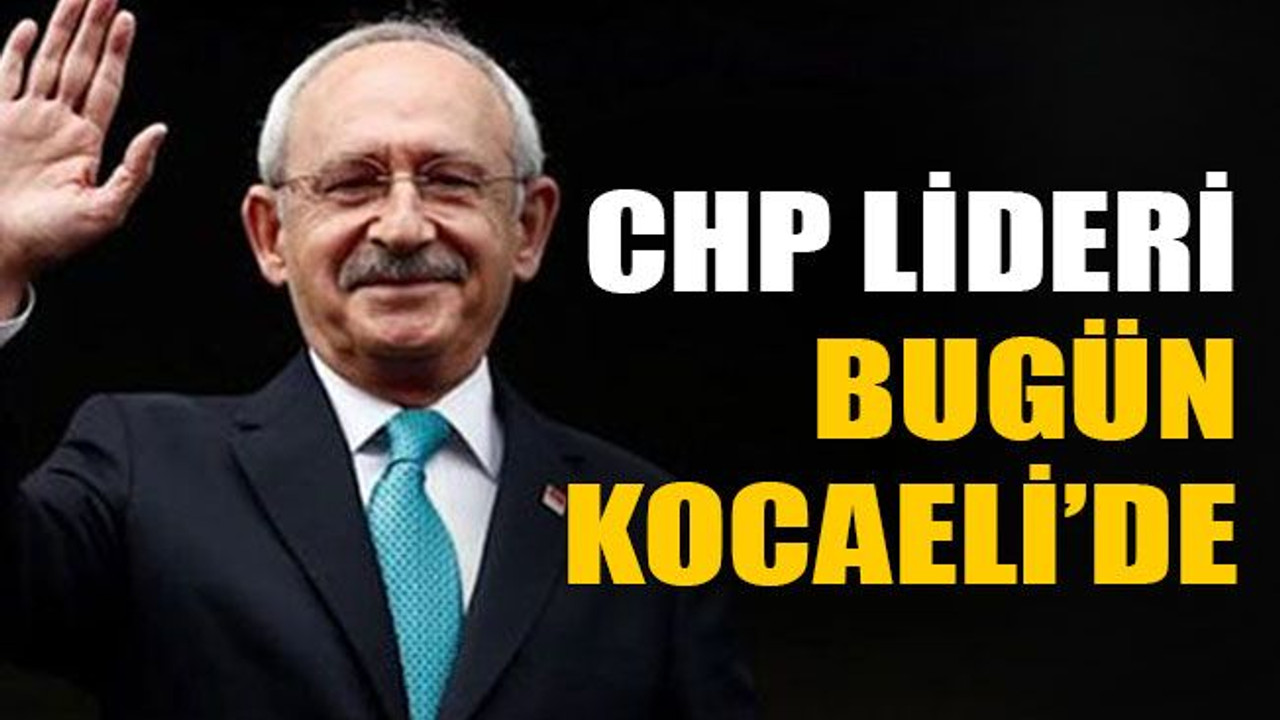 CHP lideri bugün Kocaeli’de