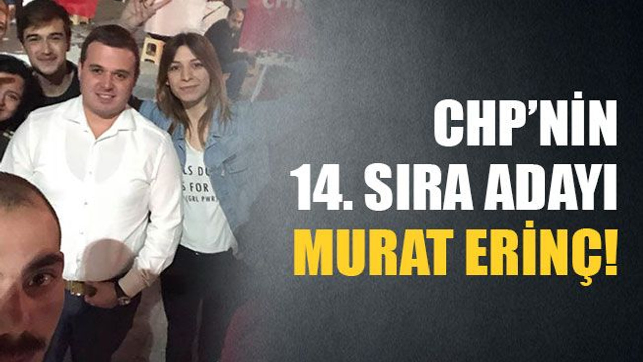 CHP’nin 14. sıra adayı Murat Erinç!