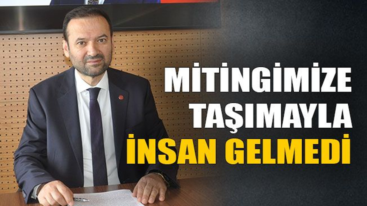 Mitingimize taşımayla insan gelmedi