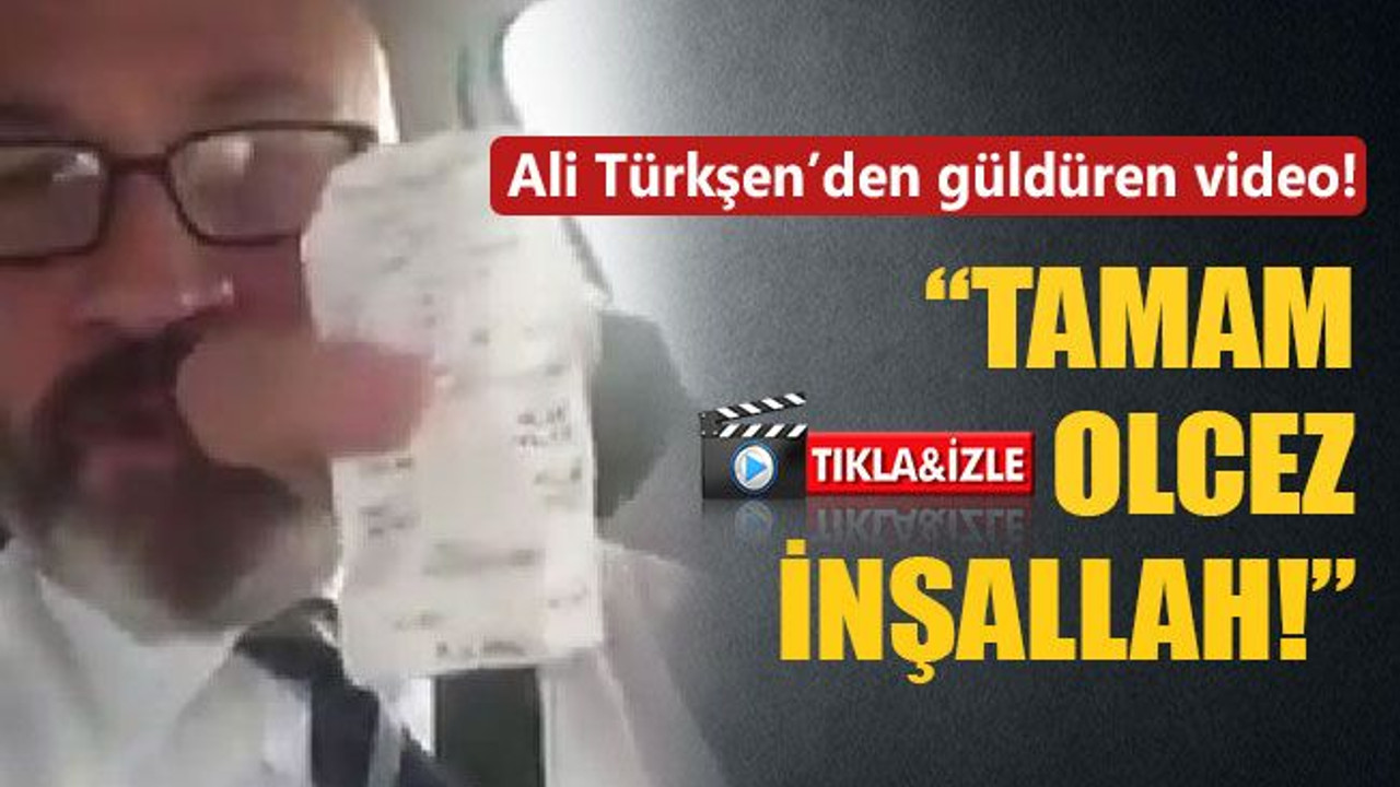 Ali Türkşen’den güldüren video! "Tamam olcez inşallah"