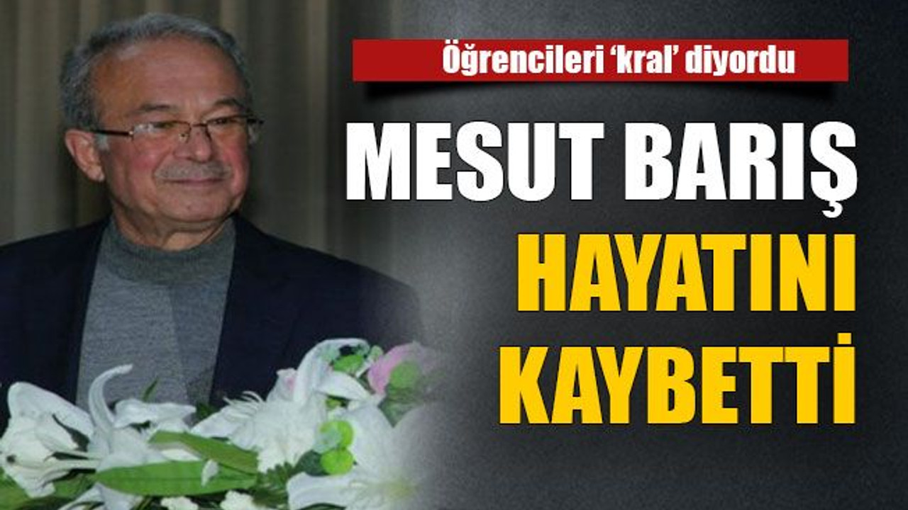 Mesut barış hayatını kaybetti