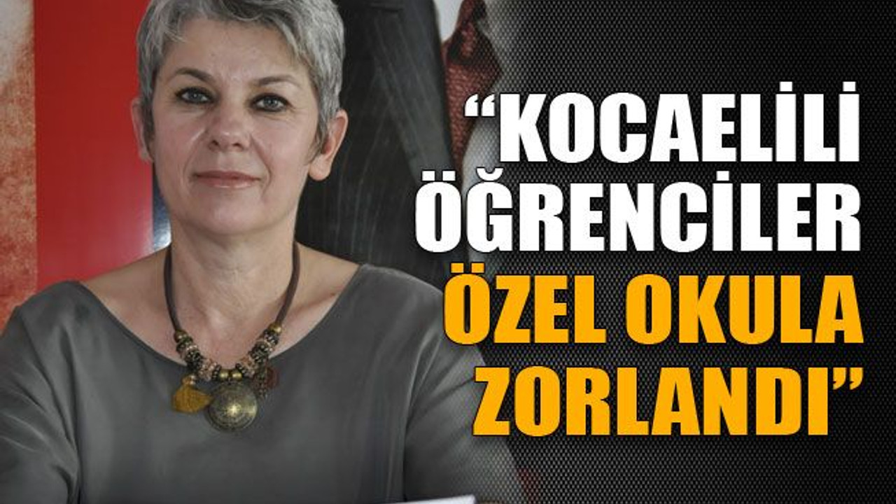 “Kocaelili öğrenciler özel okula zorlandı”