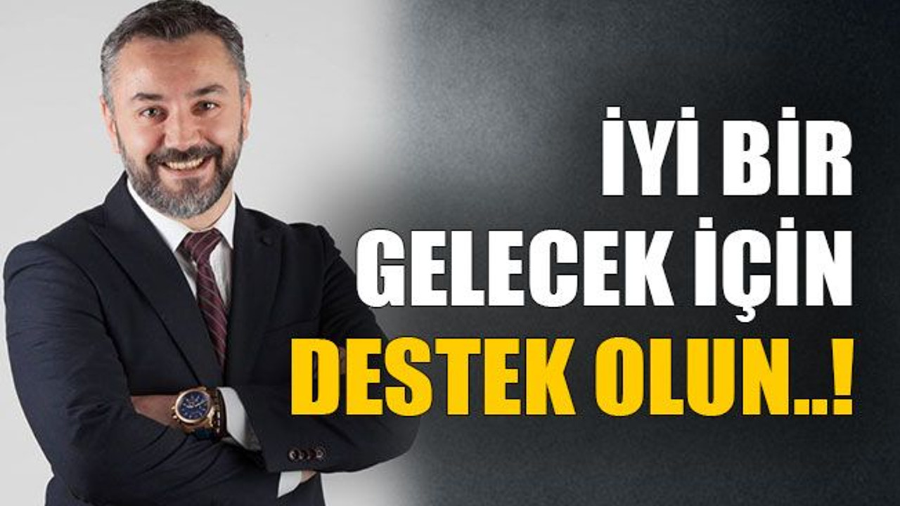 İyi bir gelecek için destek olun..!