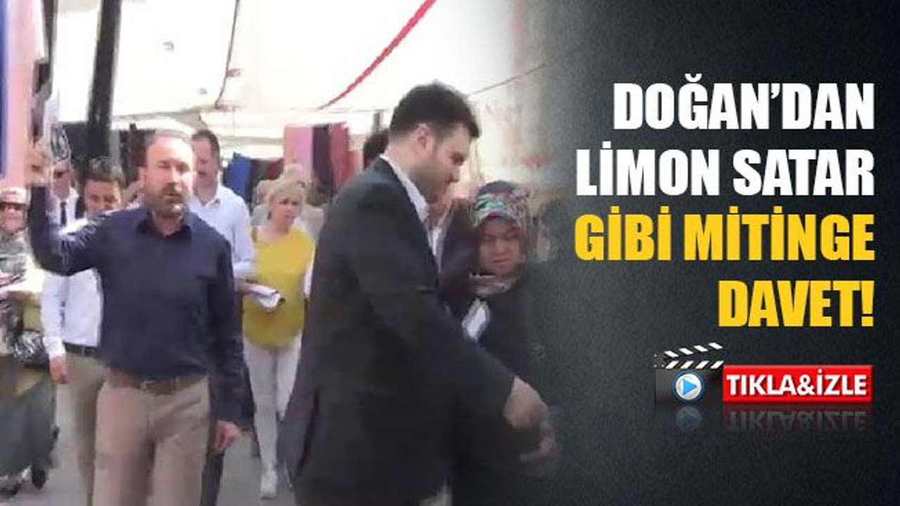 Doğan’dan limon satar gibi mitinge davet!