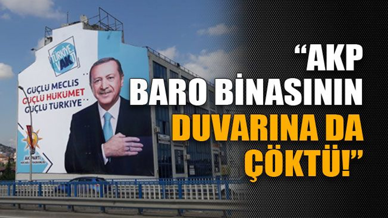 “AKP Baro binasının duvarına da çöktü”