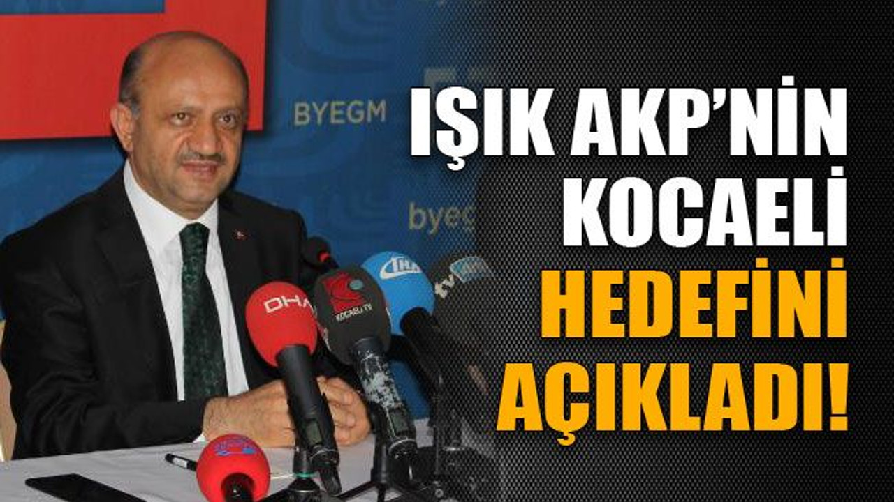 Işık AKP’nin Kocaeli hedefini açıkladı!