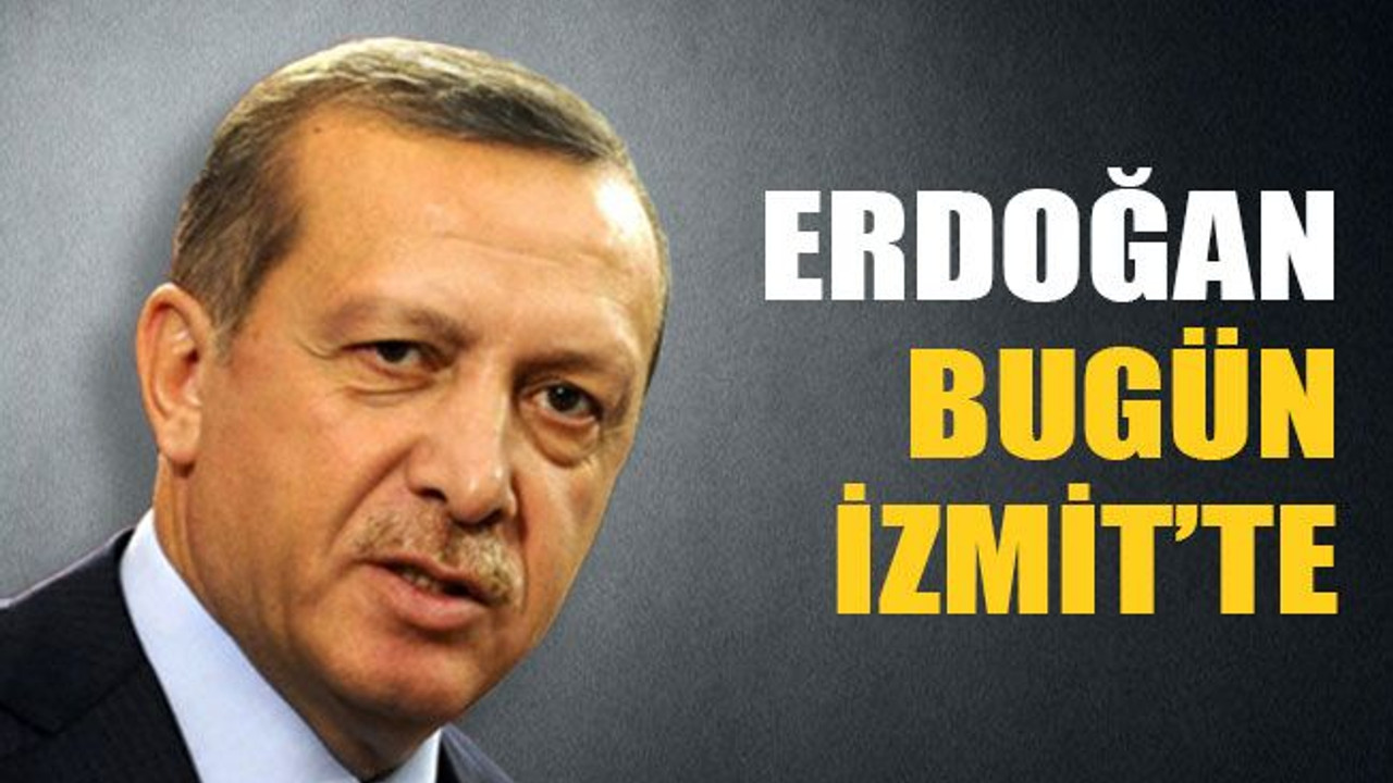 Erdoğan, bugün İzmit’te