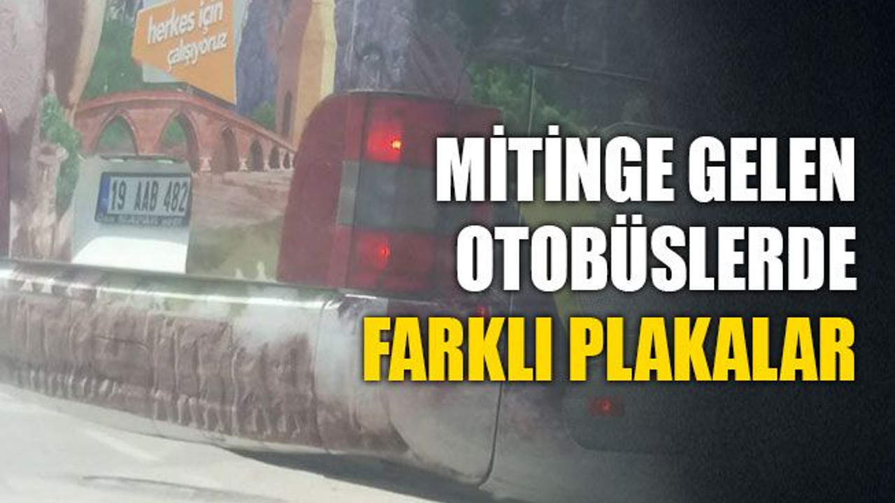 Mitinge gelen otobüslerde farklı plakalar