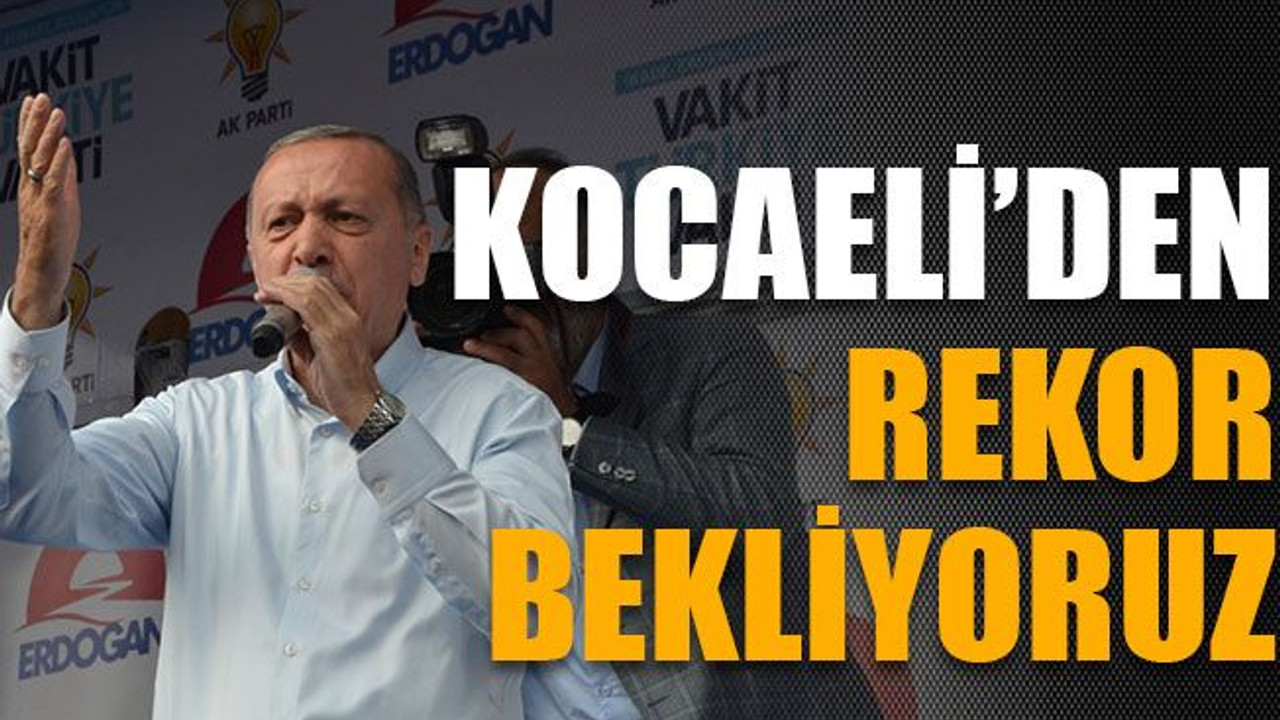 Erdoğan: "Kocaeli'den rekor bekliyoruz"