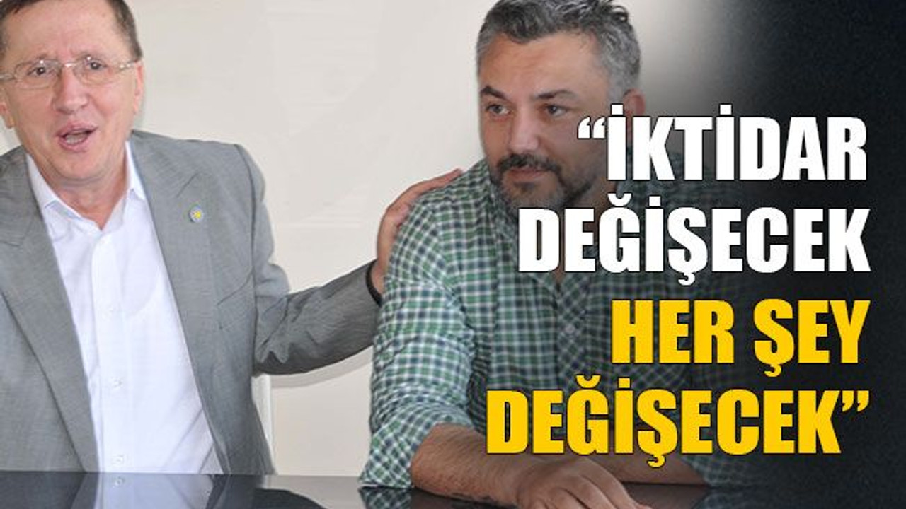 İktidar değişecek her şey değişecek