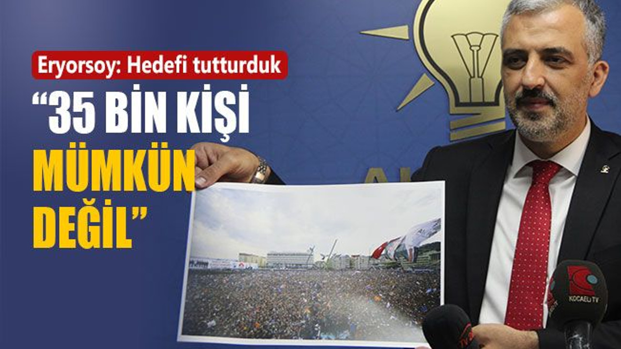 AKP İl Başkan Vekili Eryorsoy: 35 bin kişi mümkün değil!