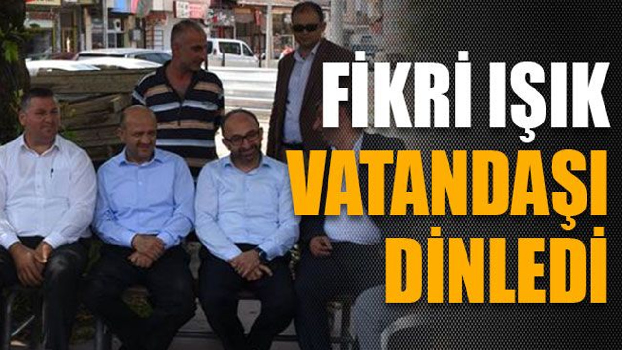 Fikri Işık vatandaşı dinledi