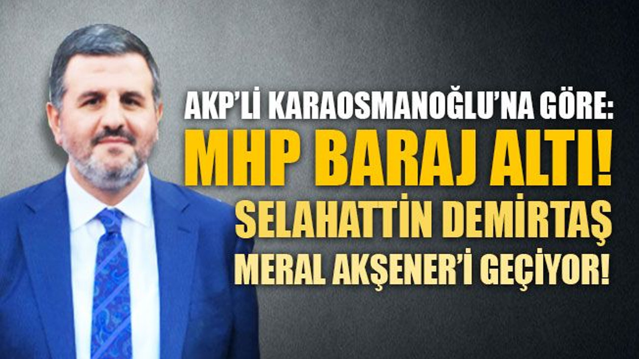 AKP’li o isme göre; MHP baraj altı! Demirtaş, Akşener’i geçiyor!