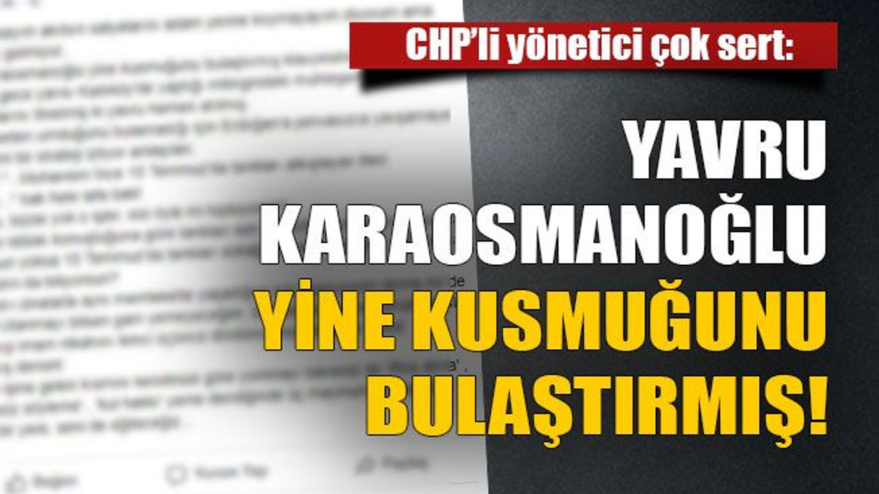 CHP’li yönetici çok sert: Yavru Karaosmanoğlu yine kusmuğunu bulaştırmış!