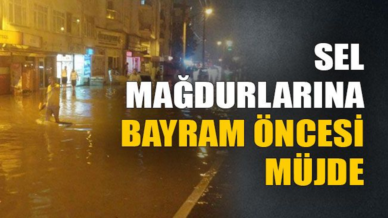 Sel mağdurlarına bayram öncesi müjde