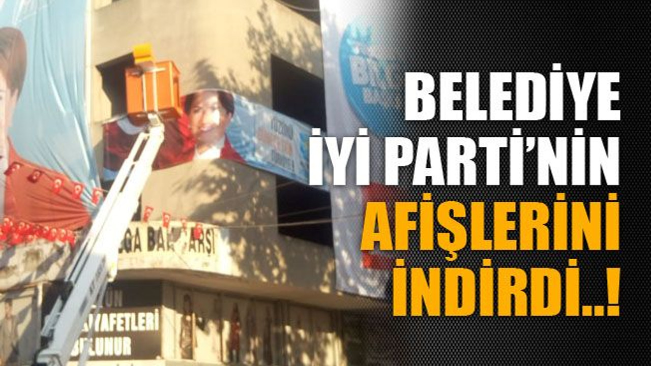 Belediye İyi Parti’nin afişlerini indirdi..!
