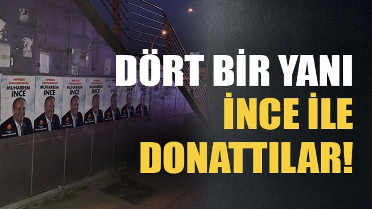 Dört bir yanı İnce ile donattılar!