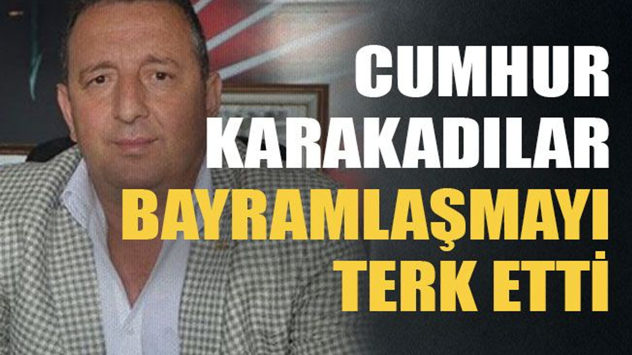 Cumhur Karakadılar Bayramlaşmayı terk etti