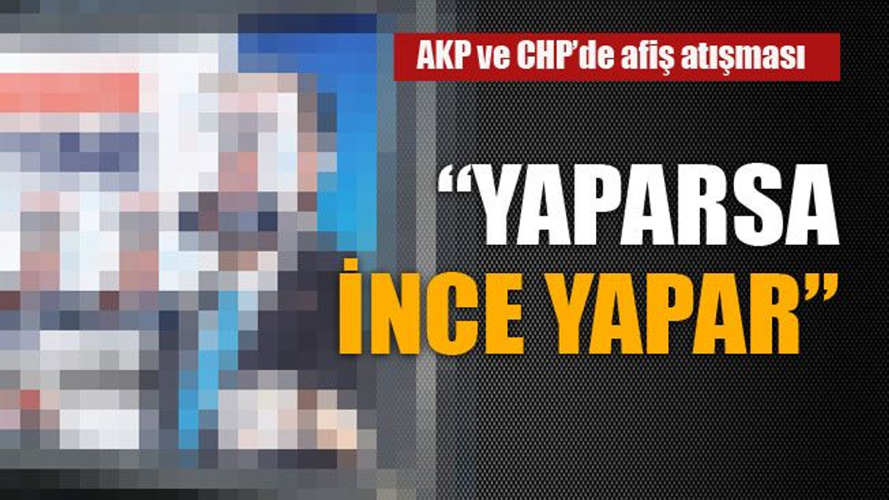 AKP ve CHP’de afiş atışması “Yaparsa İnce yapar”