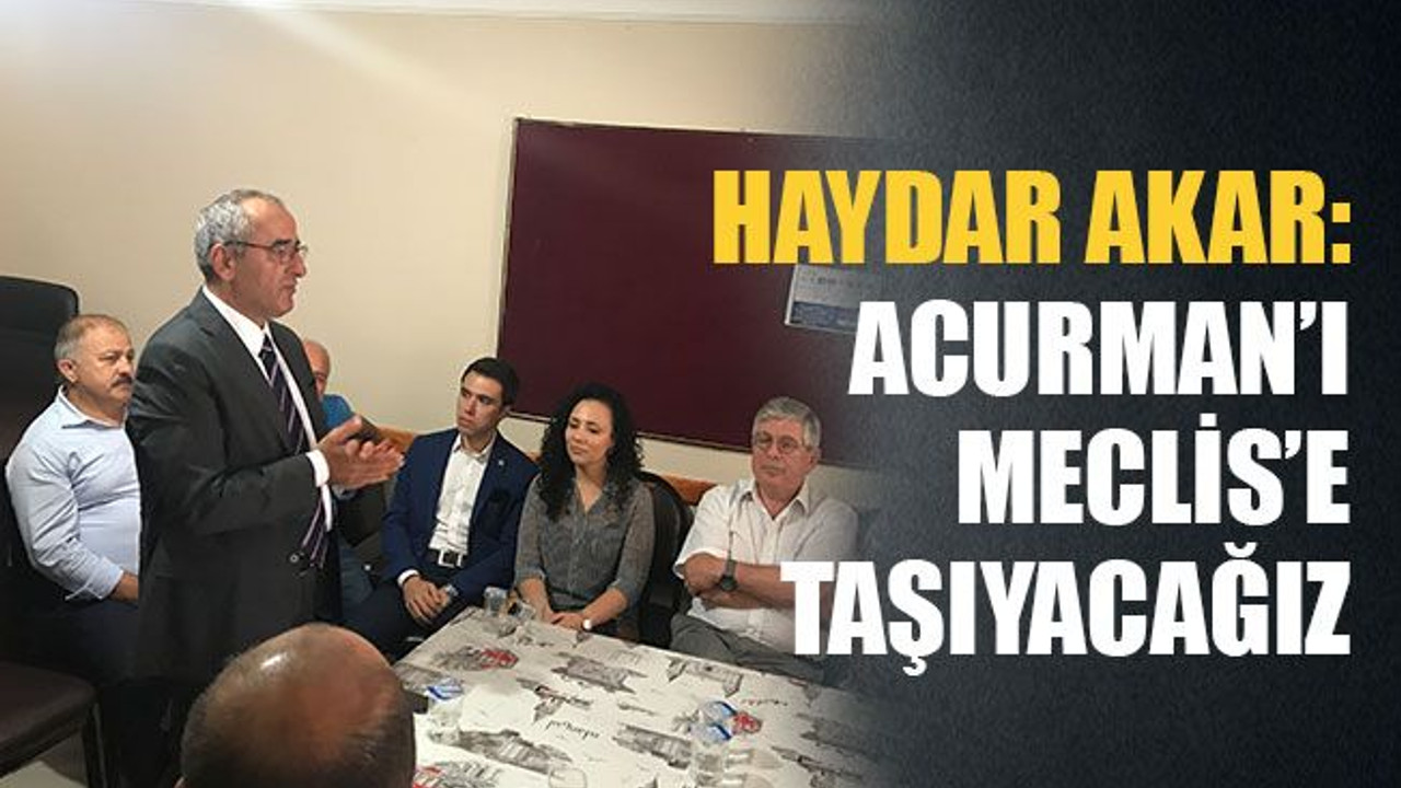 Akar: Anıl Acurman’ı Meclis’e taşıyacağız
