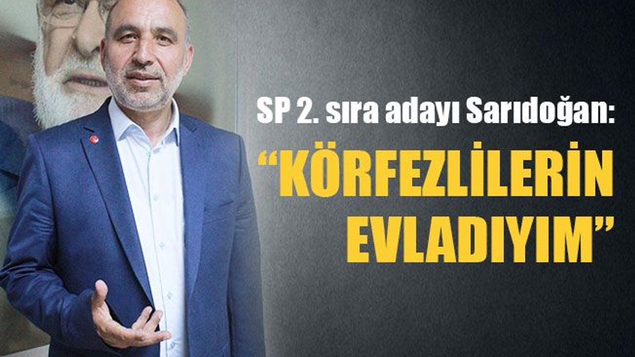 SP’nin adayı Sarıdoğan: 'Ben Körfezlilerin evladıyım'