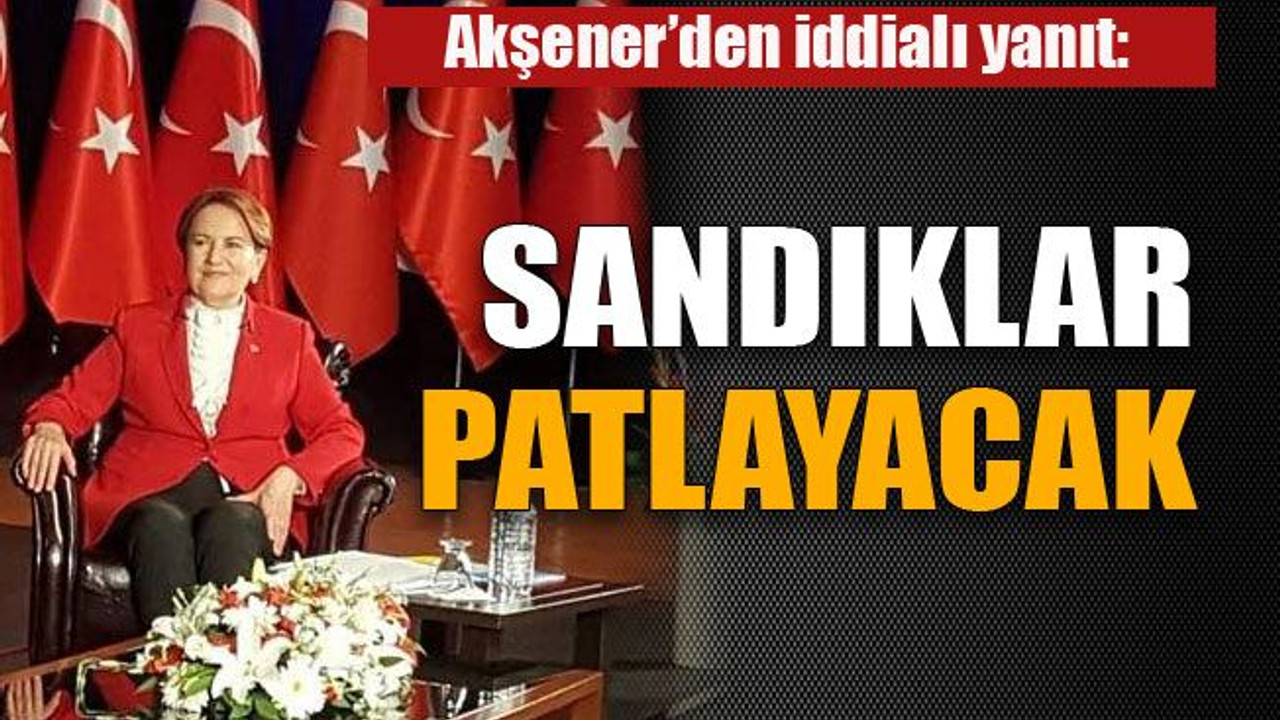 Akşener: Sandıklar patlayacak