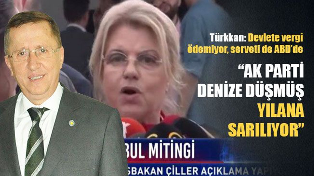 Türkkan’dan Tansu Çiller çıkışı: AK Parti denize düşmüş yılana sarılıyor