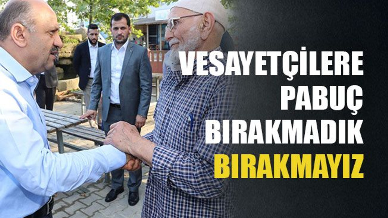 Vesayetçilere pabuç bırakmadık, bırakmayız