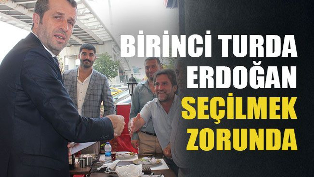 Birinci turda Erdoğan seçilmek zorunda