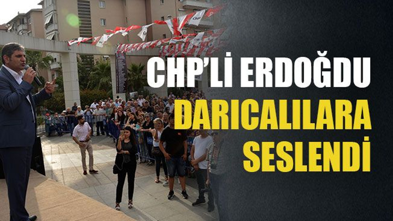 CHP’li Erdoğdu Darıcalılara seslendi