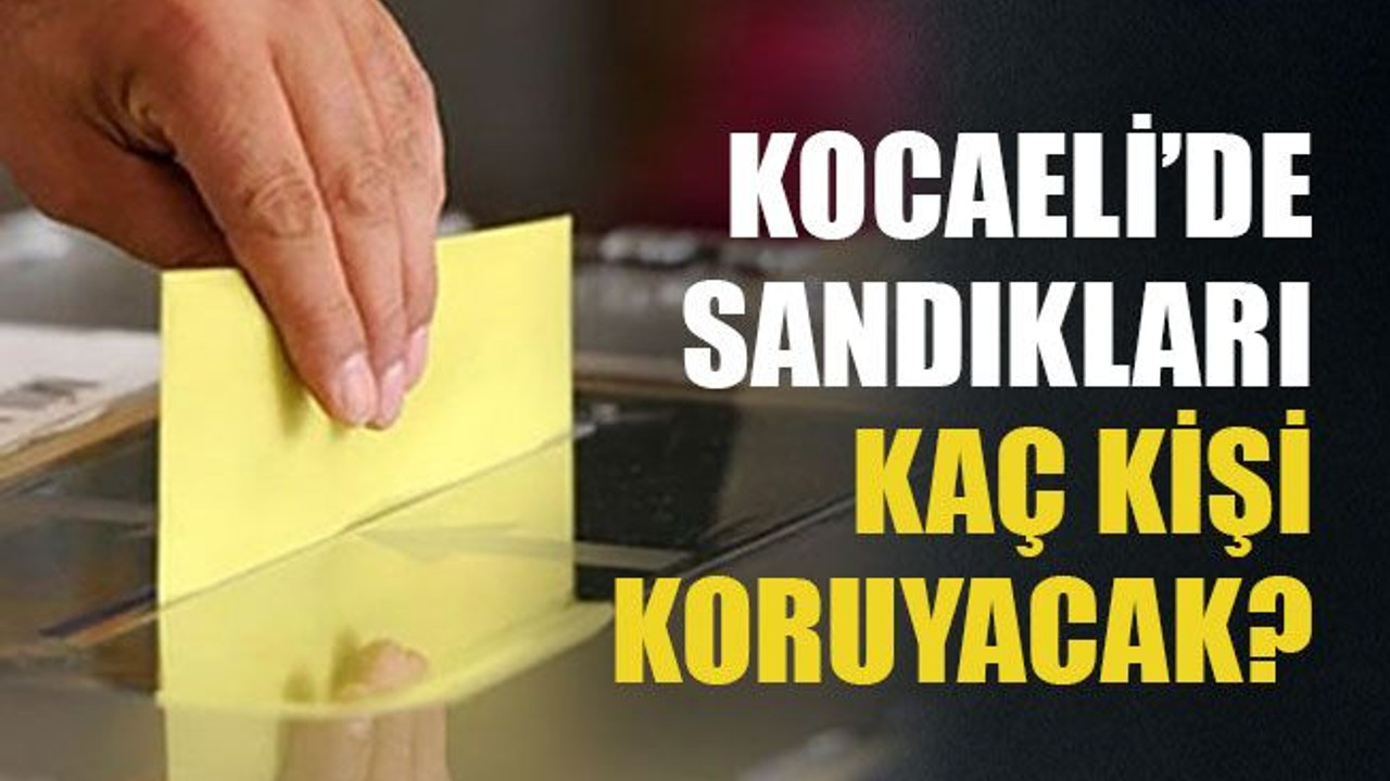 Vali Aksoy açıkladı Kocaeli’de sandıkları kaç kişi koruyacak?