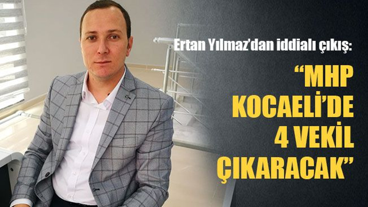 Ertan Yılmaz’dan iddialı çıkış: MHP, Kocaeli’de 4 vekil çıkaracak!