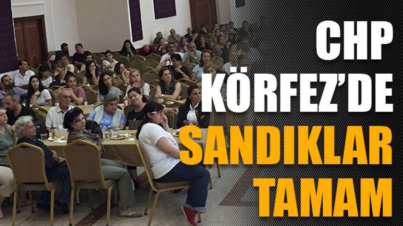 CHP’de Körfez'de sandıklar tamam