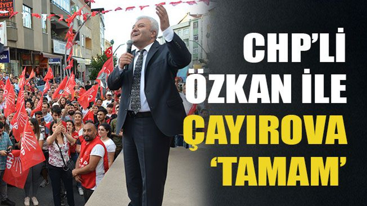 CHP’li Özkan ile Çayırova ‘TAMAM’