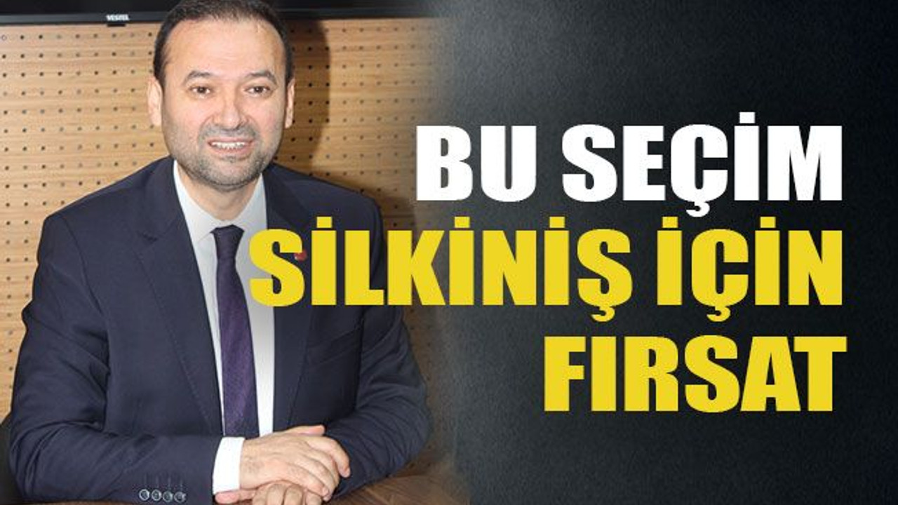 Bu seçim silkiniş için fırsat