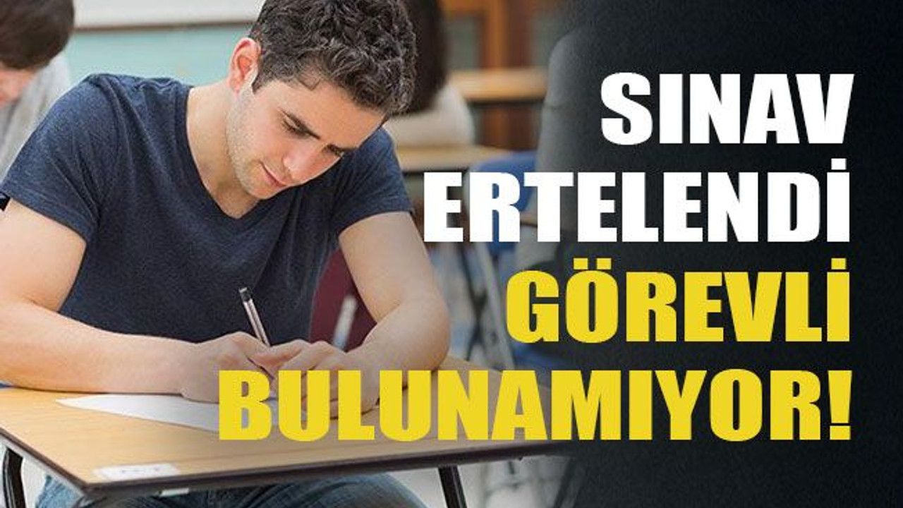 Ertelenen üniversite sınavı için görevli bulunamıyor!