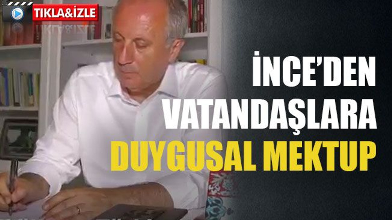 İnce’den vatandaşlara duygusal mektup