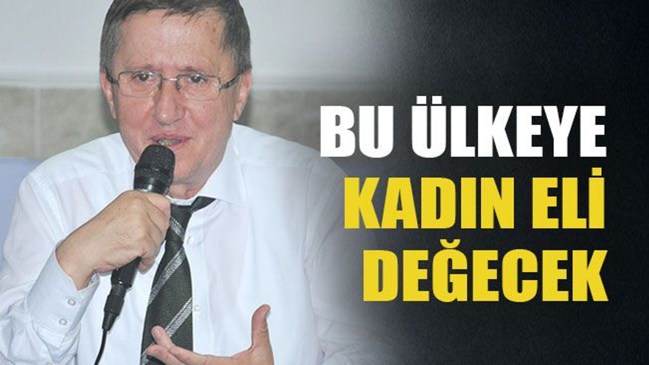 Bu ülkeye kadın eli değecek