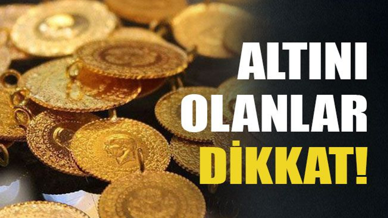 Altını olanlar dikkat!