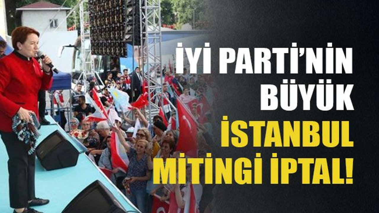 İYİ Parti’nin büyük İstanbul mitingi iptal!