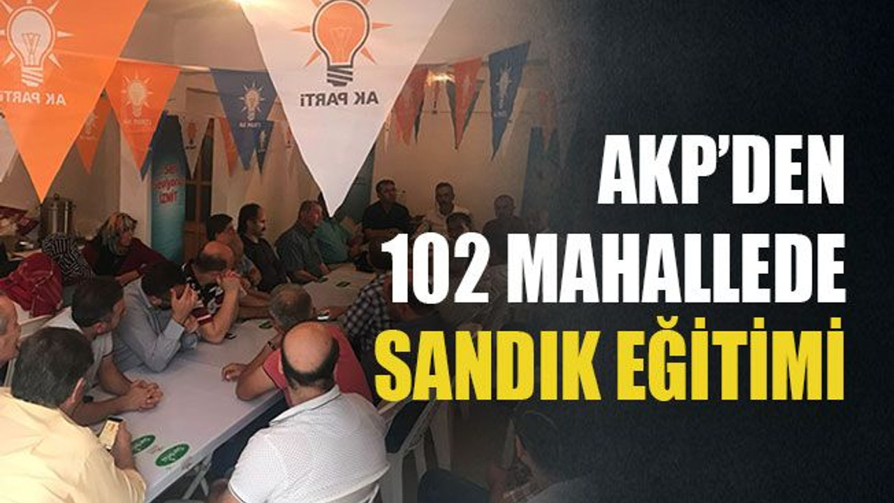 AKP’den 102 mahallede sandık eğitimi