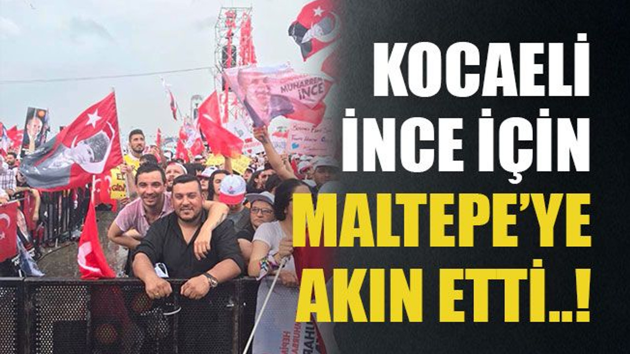 Kocaeli İnce için Maltepe’ye akın etti..!