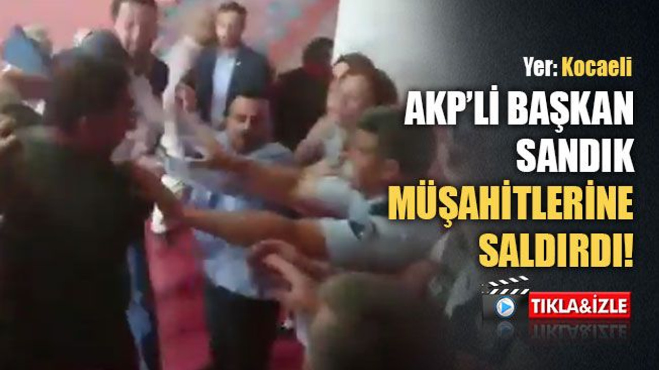 AKP’li başkan, sandık müşahitlerine saldırdı!