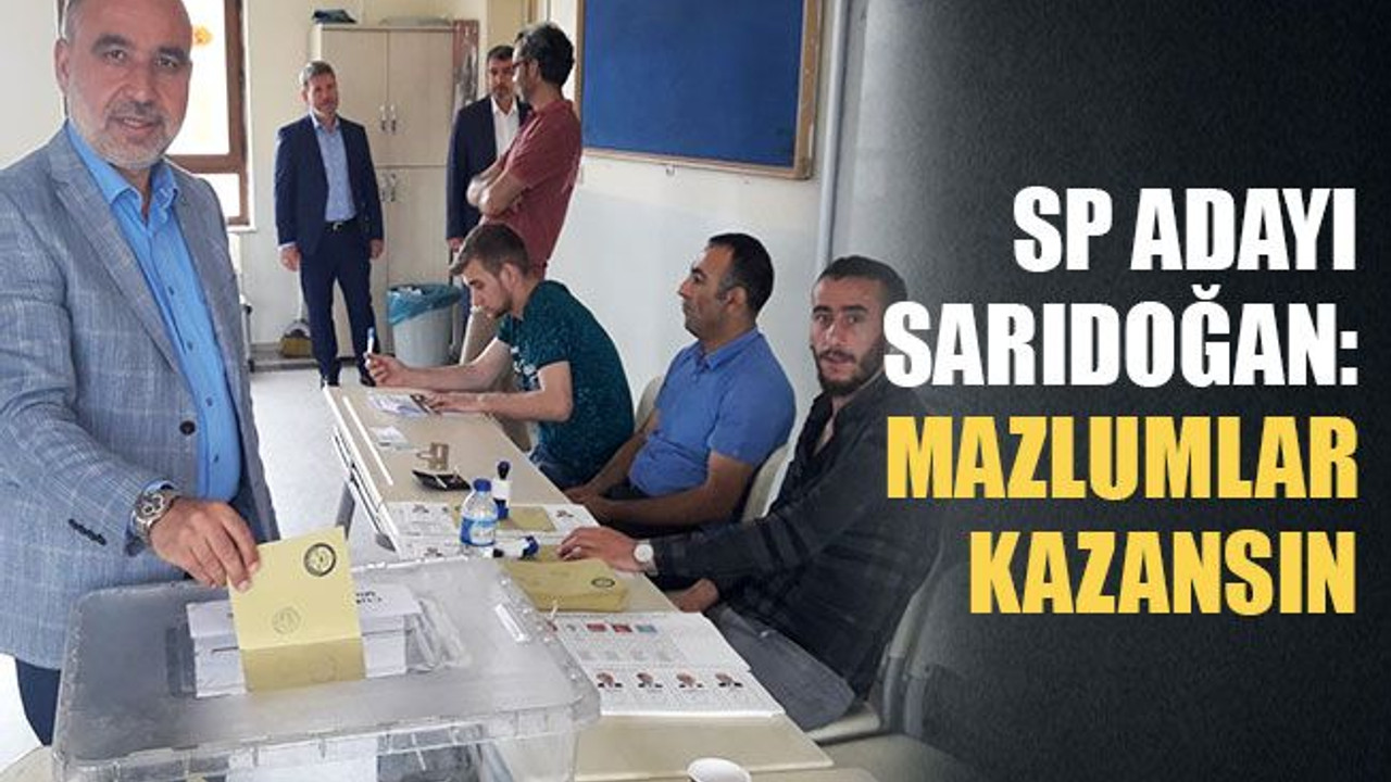 SP Adayı Sarıdoğan: Mazlumlar kazansın