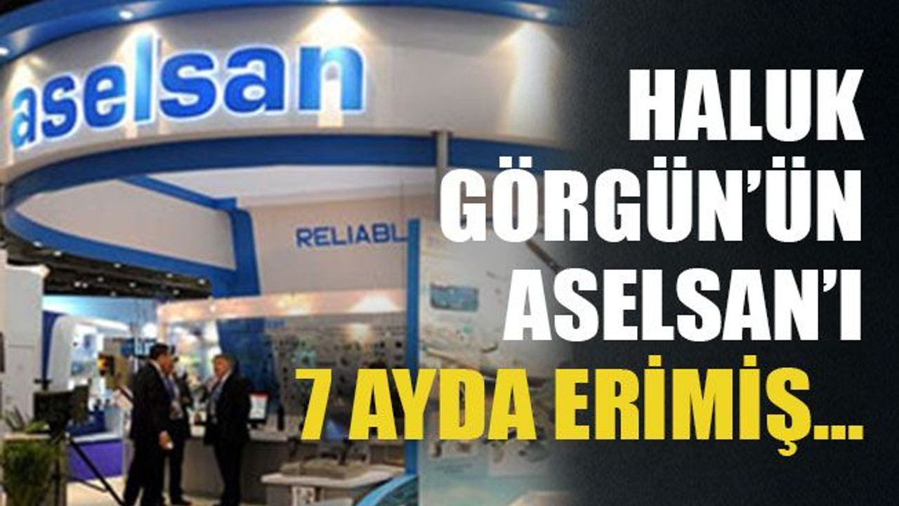 Haluk Görgün’ün Aselsan’ı 7 ayda erimiş…