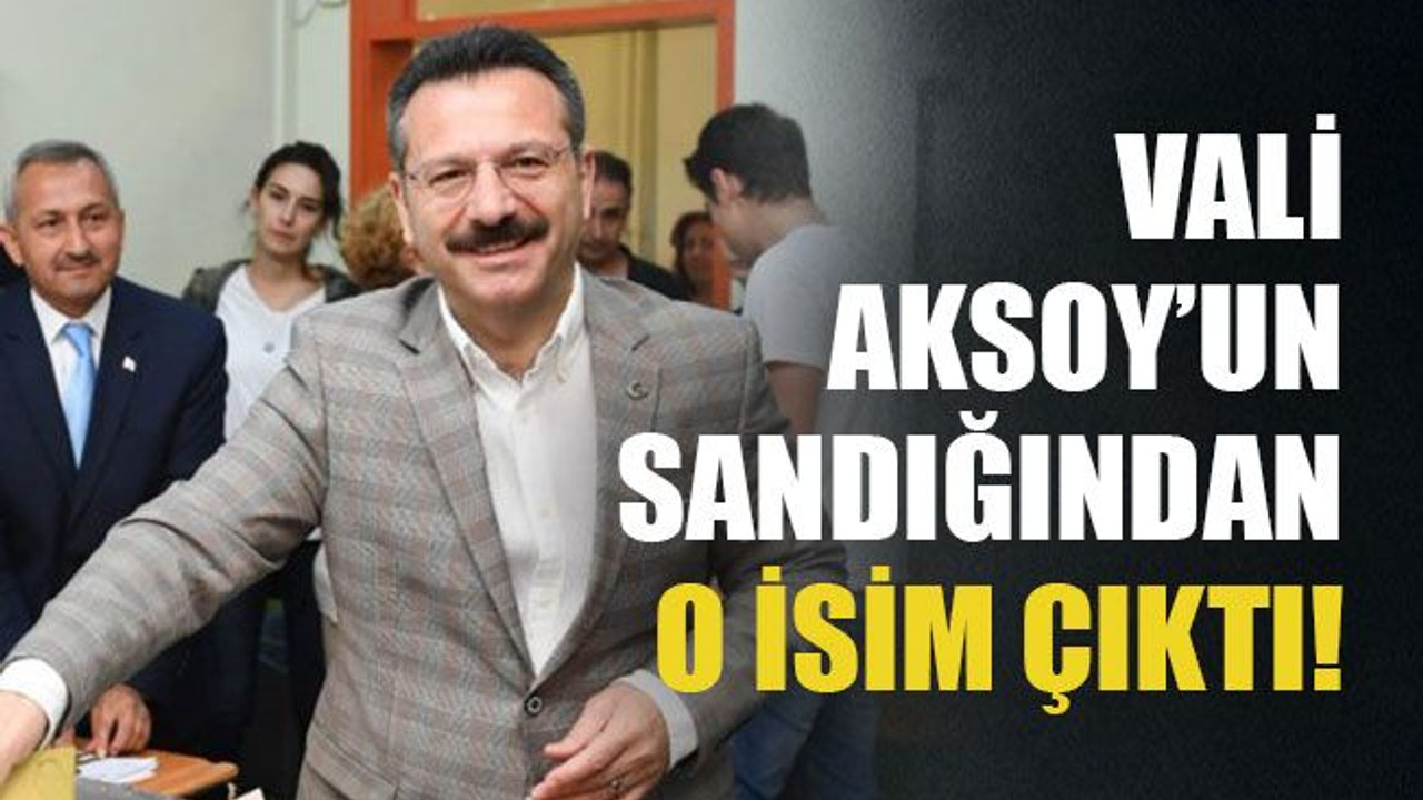 Vali Aksoy’un sandığından o isim çıktı!