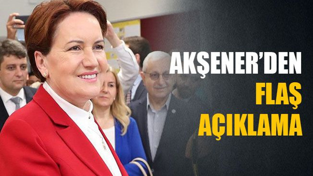 Meral Akşener’den flaş açıklama